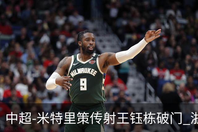 中超-米特里策传射王钰栋破门 浙江4-2辽宁铁人