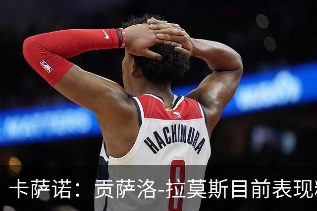 卡萨诺：贡萨洛-拉莫斯目前表现糟糕，我看到他很害怕