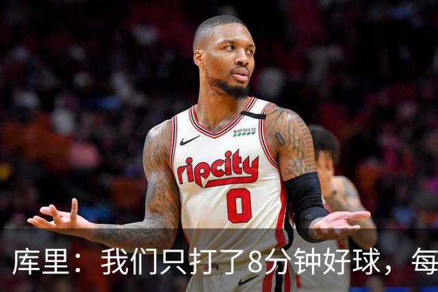 库里：我们只打了8分钟好球，每个方面都被击溃