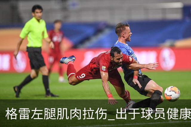 格雷左腿肌肉拉伤 出于球员健康保障考虑将缺席今晚对阵深圳比赛