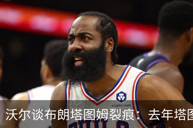 沃尔谈布朗塔图姆裂痕：去年塔图姆的复出是导火索