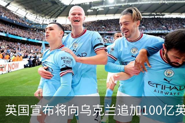 英国宣布将向乌克兰追加100亿英镑援助，称“永远与乌克兰站在一起”；荷兰将向乌提供5亿欧元军事援助