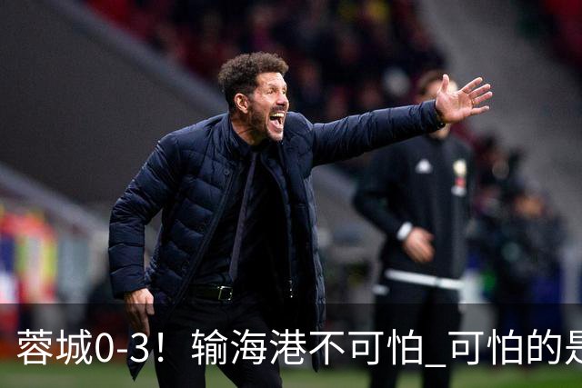 蓉城0-3！输海港不可怕 可怕的是阿洛伊西赛后发言 不能丢失自信心