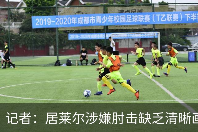 记者：居莱尔涉嫌肘击缺乏清晰画面，若皇马球员被肘击又会说操纵