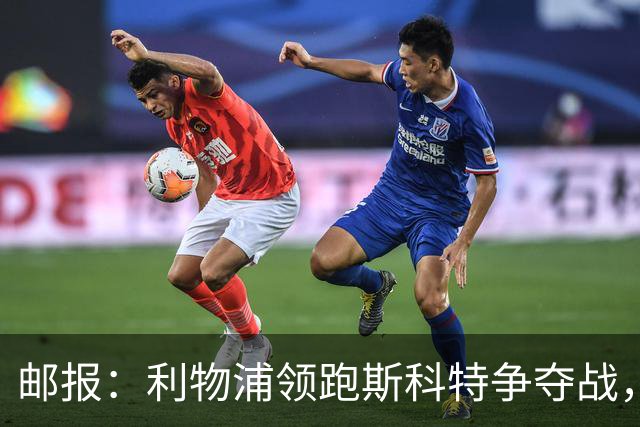邮报：利物浦领跑斯科特争夺战，伯恩茅斯要价1亿镑