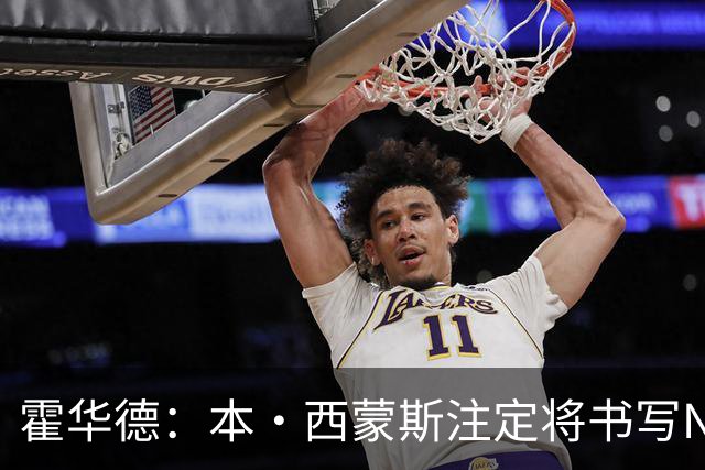 霍华德：本·西蒙斯注定将书写NBA历史上最伟大的复出传奇