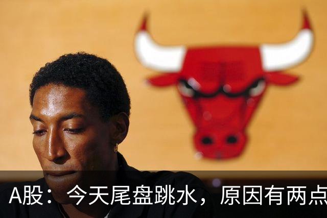 A股：今天尾盘跳水，原因有两点，明天，周四重要时刻来了！